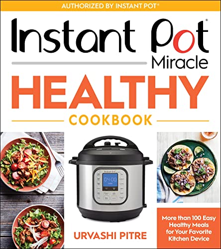 Instant Pot Miracle Healthy Cookbook: More Than 100 Easy Healthy Meals for Your Favorite Kitchen Device