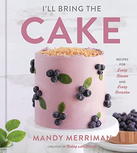 I'll Bring the Cake: Recipes for Every Season and Every Occasion