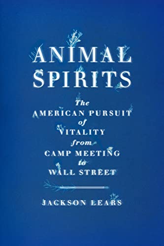 Animal Spirits: The American Pursuit of Vitality From Camp Meeting to Wall Street