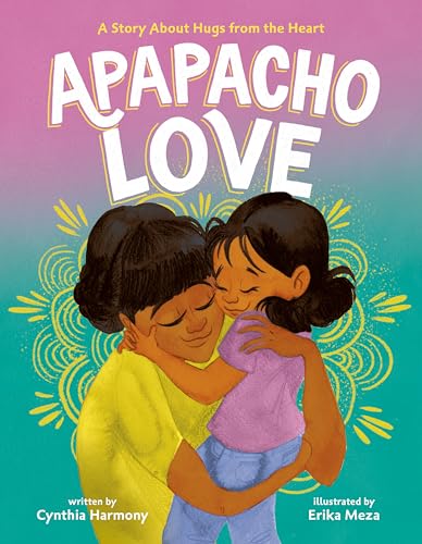 Apapacho Love: A Story About Hugs  From the Heart