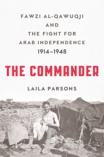 The Commander: Fawzi al-Qawuqji and the Fight for Arab Independence 1914-1948