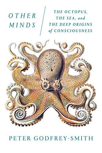 Other Minds: The Octopus, The Sea, and The Deep Origins of Consciousness