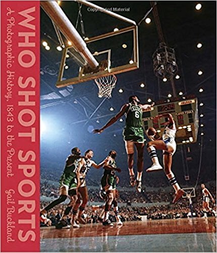 Who Shot Sports:  A Photographic History, 1843 to the Present