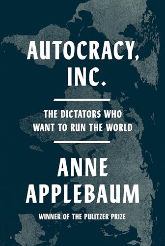 Autocracy, Inc: The Dictators Who Want to Run the World
