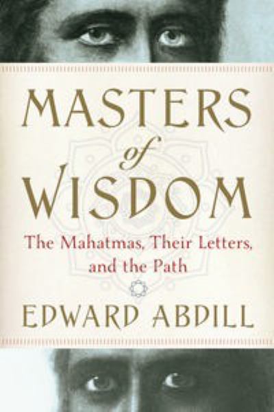 Masters of Wisdom - The Mahatmas, Their Letters,
