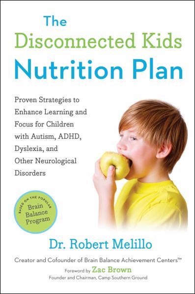 The Disconnected Kids Nutrition Plan:  Proven Strategies to Enhance Learning and Focus for Children with Autism, ADHD, Dyslexia, and Other Neurologica