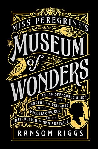 Miss Peregrine's Museum of Wonders: An Indispensable Guide to the Dangers and Delights of the Peculiar World for the Instruction of New Arrivals (Miss