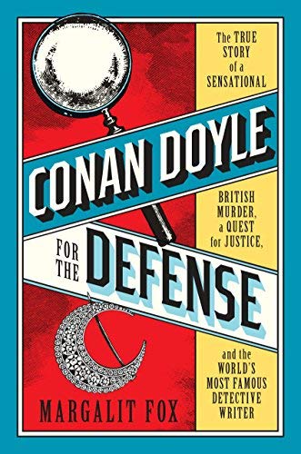 Conan Doyle for the Defense: The True Story of a Sensational British Murder, a Quest for Justice, and the  World's Most Famous Detective Writer