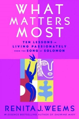 What Matters Most: Ten Lessons in Living Passionately from the Song of Solomon