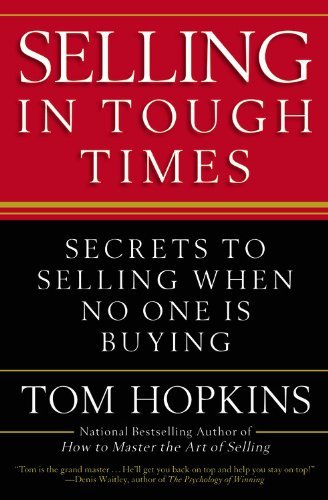 Selling in Tough Times: Secrets to Selling When No One Is Buying