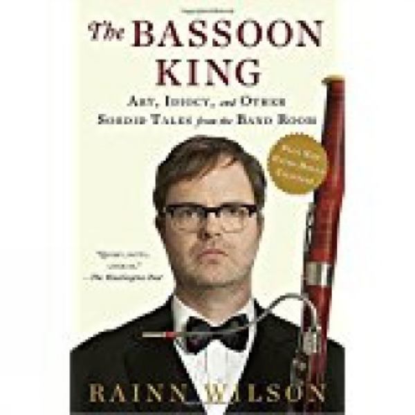The Bassoon King: Art, Idiocy, and Other Sordid Tales from the Band Room
