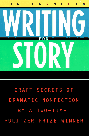 Writing for Story: Craft Secrets of Dramatic Nonfiction by a Two-Time Pulitzer Prize Winner