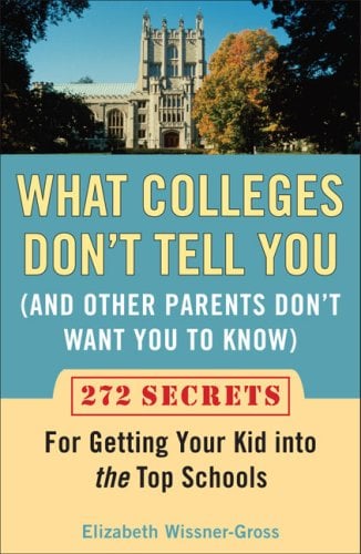 What Colleges Don't Tell You (and Other Parents Don't Want You to Know): 272 Secrets for Getting Your Kid into the Top Schools