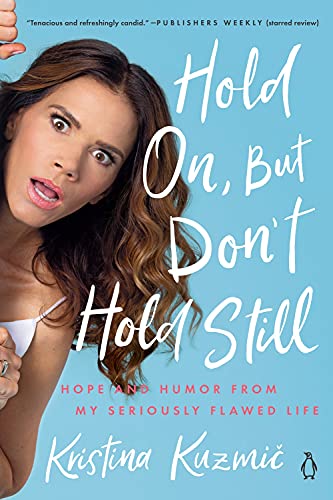 Hold On, But Don't Hold Still: Hope and Humor From My Seriously Flawed Life