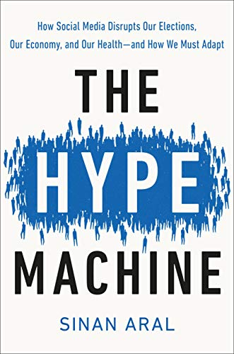 The Hype Machine: How Social Media Disrupts Our Elections, Our Economy, and Our Health - and How We Must Adapt