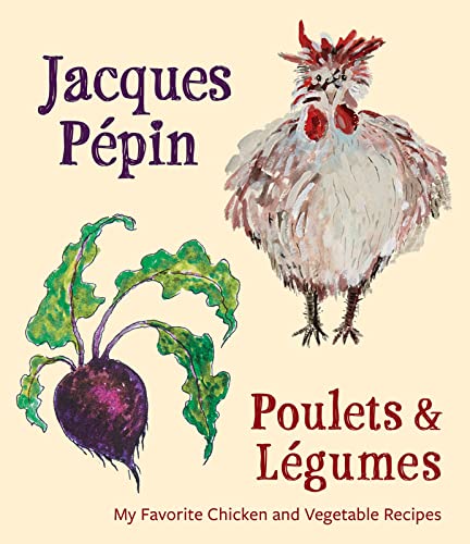 Poulets & Legumes: My Favorite Chicken and Vegetable Recipes