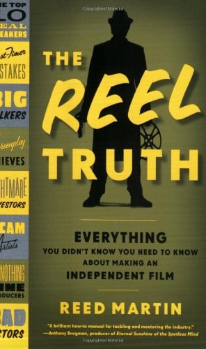 The Reel Truth: Everything You Didn't Know You Need to Know about Making an Independent Film