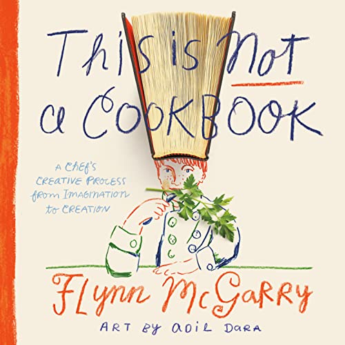 This Is Not a Cookbook: A Chef's Creative Process From Imagination to Creation