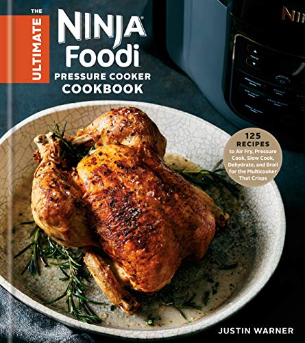 The Ultimate Ninja Foodi Pressure Cooker Cookbook: 125 Recipes to Air Fry, Pressure Cook, Slow Cook, Dehydrate, and Broil