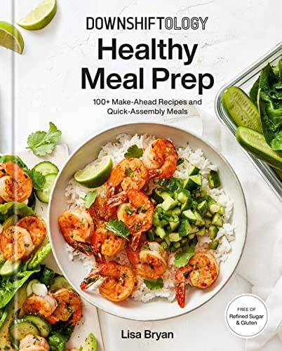 Healthy Meal Prep: 100+ Make-Ahead Recipes and Quick-Assembly Meals (Downshiftology)