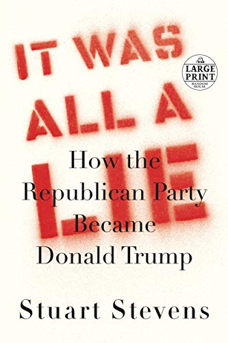 It Was All a Lie: How the Republican Party Became Donald Trump (Large Print)