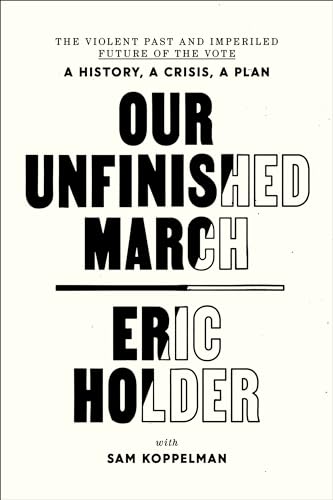 Our Unfinished March: The Violent Past and Imperiled Future of the Vote: A History, a Crisis, a Plan
