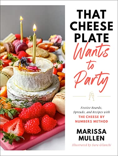 That Cheese Plate Wants to Party: Festive Boards, Spreads, and Recipes With the Cheese By Numbers Method
