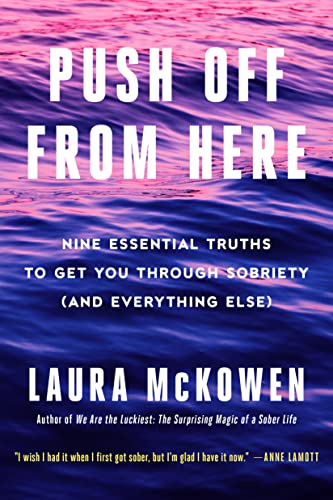 Push Off From Here: Nine Essential Truths to Get You Through Sobriety (and Everything Else)