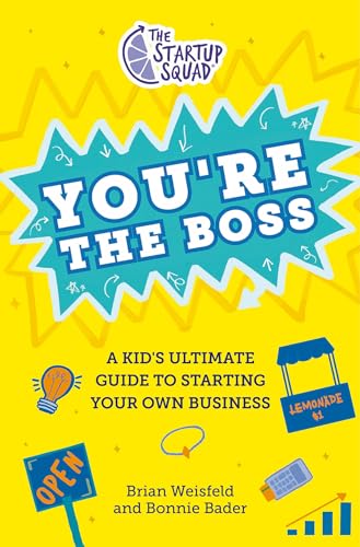 You're the Boss: A Kid's Ultimate Guide to Starting Your Own Business (The Startup Squad)