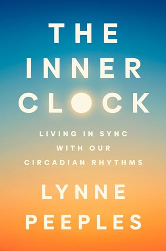 The Inner Clock: Living in Sync With Our Circadian Rhythms