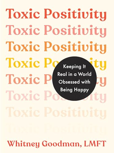 Toxic Positivity: Keeping It Real in a World Obsessed With Being Happy