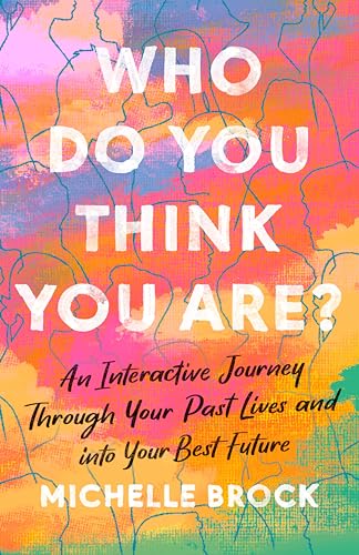 Who Do You Think You Are? An Interactive Journey Through Your Past Lives and Into Your Best Future