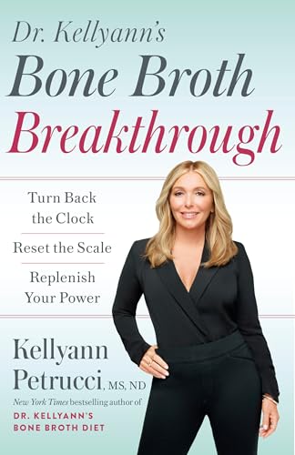 Dr. Kellyann's Bone Broth Breakthrough: Turn Back the Clock, Reset the Scale, Replenish Your Power