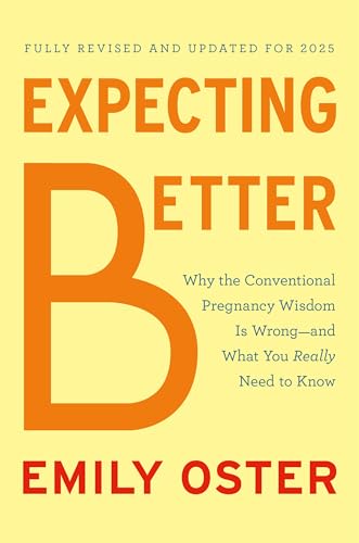 Expecting Better: Why the Conventional Pregnancy Wisdom Is Wrong—and What You Really Need to Know