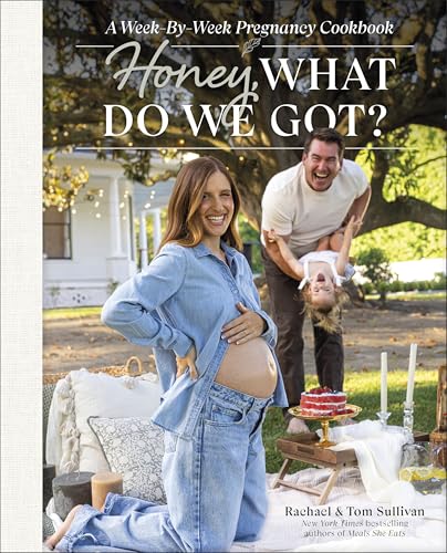 Honey, What Do We Got? A Week-By-Week Pregnancy Cookbook