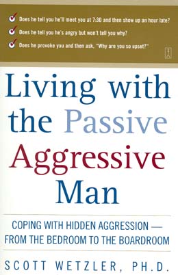 Living With the Passive Aggressive Man: Coping with Hidden Aggression--From the Bedroom to the Boardroom