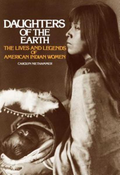 Daughters Of The Earth: The Lives and Legends of American Indian Women