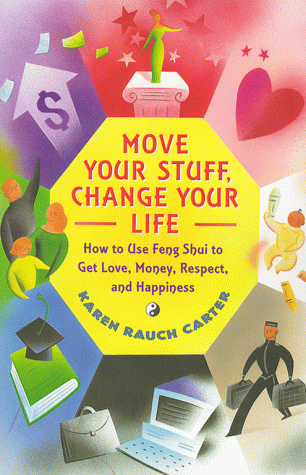 Move Your Stuff, Change Your Life: How to Use Feng Shui to Get Love, Money, Respect, and Happiness