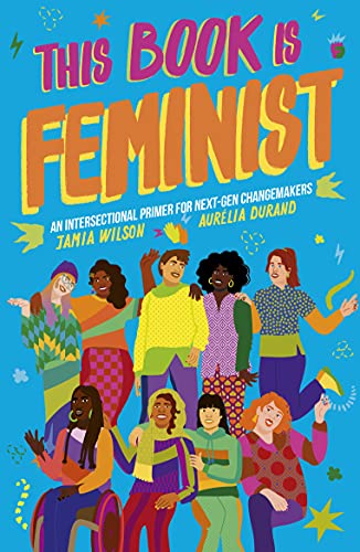 This Book Is Feminist: An Intersectional Primer for Next-Gen Changemakers (Empower the Future, Bk. 3)