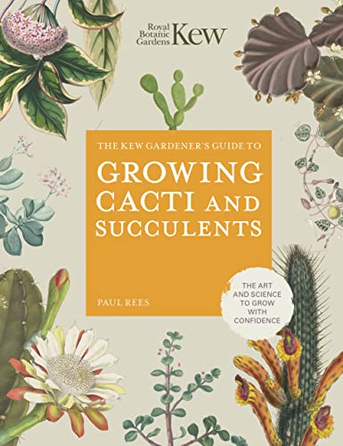 The Kew Gardener's Guide to Growing Cacti and Succulents: The Art and Science to Grow With Confidence
