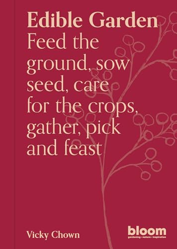 Edible Garden: Feed the Ground, Sow Seed, Care for the Crops, Gather, Pick and Feast (Bloom)