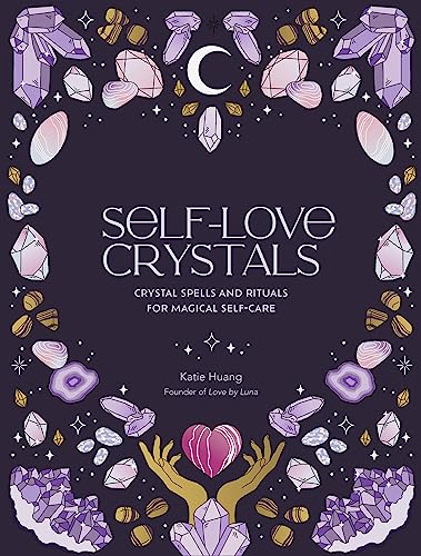 Self-Love Crystals: Crystal Spells and Rituals for Magical Self-Care