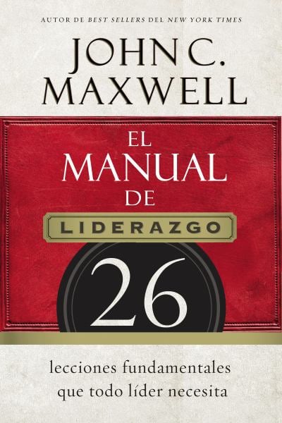 El Manual De Liderazgo: 26 Lecciones Fundamentales Que Todo Lider Necesita