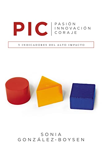 P. I. C.: Pasion, Innovacion, Coraje: 3 Indicadores Del Alto Impacto