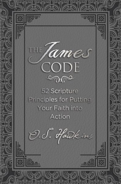 The James Code: 52 Scripture Principles for Putting Your Faith into Action