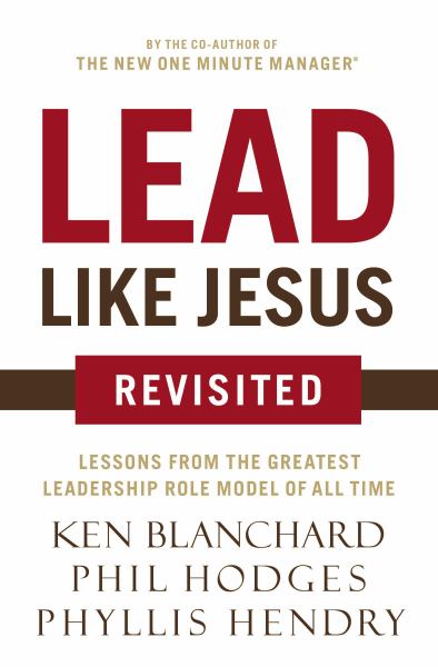 Lead Like Jesus: Revisited: Lessons From the Greatest Leadership Role Model of All Time
