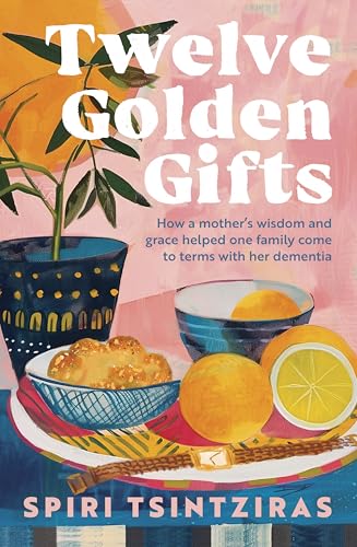 Twelve Golden Gifts: How a Mother's Wisdom and Grace Helped One Family Come to Terms With Her Dementia