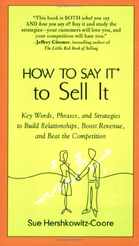 How to Say It to Sell It: Key Words, Phrases, and Strategies to Build Relationships, Boost Revenue, Andbeat the Competition