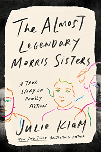 The Almost Legendary Morris Sisters: A True Story of Family Fiction