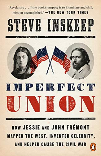 Imperfect Union: How Jessie and John Fremont Mapped the West, Invented Celebrity, and Helped Cause the Civil War